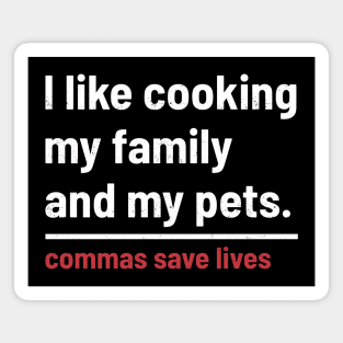 Commas Save Lives. I like cooking my family and my pets. Magnet